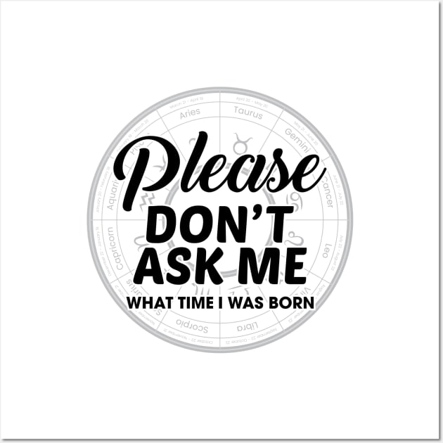 Please Don't Ask Me What Time I Was Born Wall Art by Venus Complete